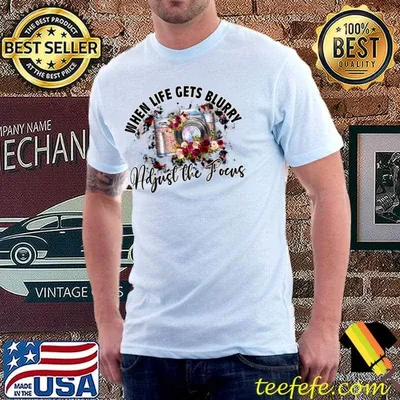 Floral Camera Life Gets Blurry Adjust the Focus Photographer T-shirt