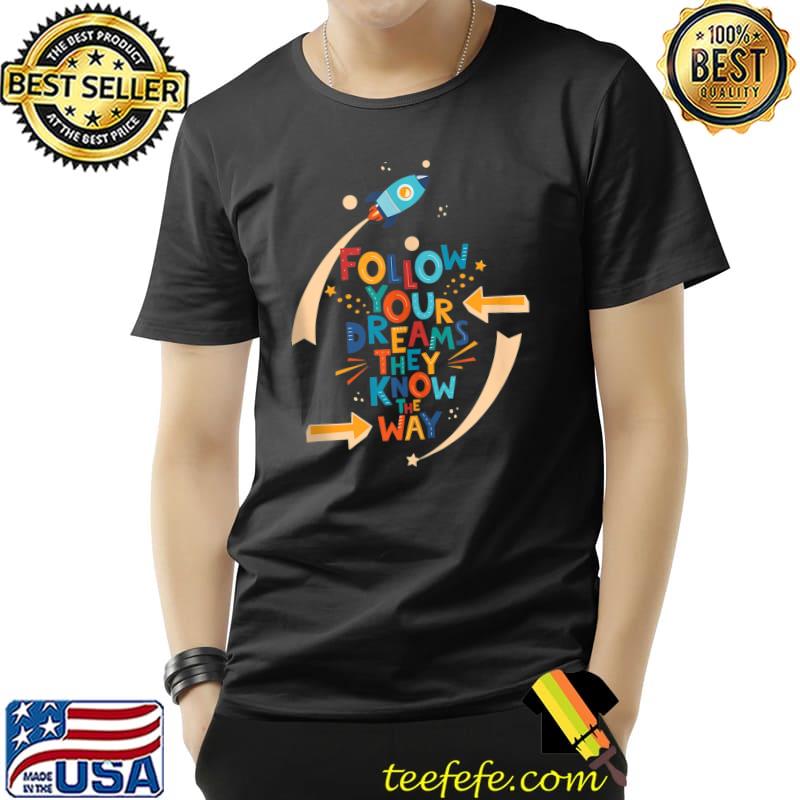 Follow Your Dreams They Know The Way Cute Inspire Typography T-Shirt