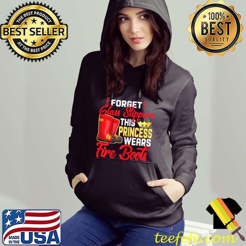 Forget glass slippers this princess wears fire boots T- Hoodie Forget glass slippers this princess wears fire boots T- Hoodie