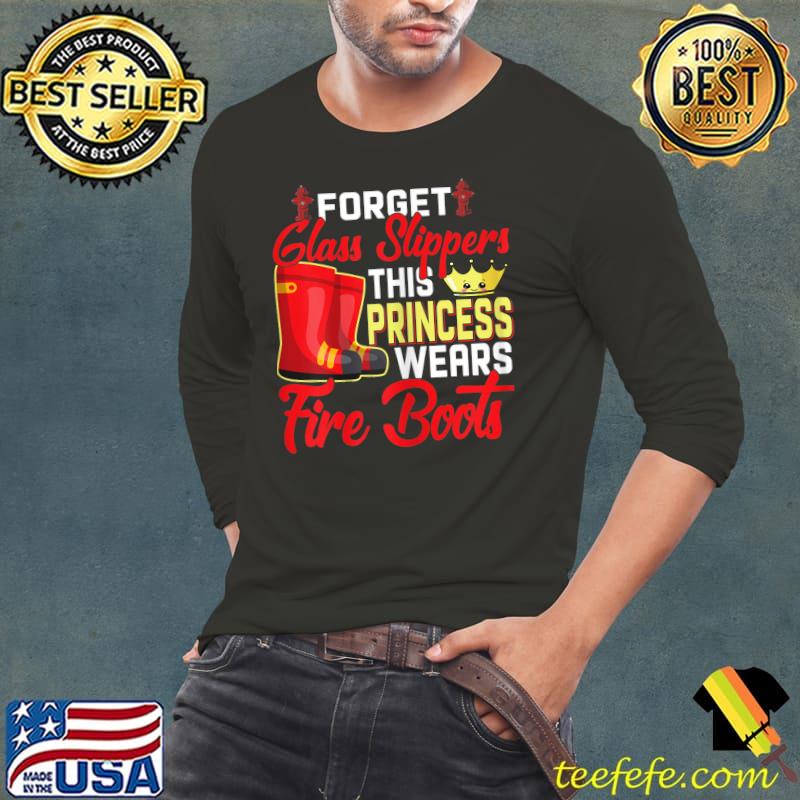 Forget glass slippers this princess wears fire boots T-shirt Forget glass slippers this princess wears fire boots T-shirt