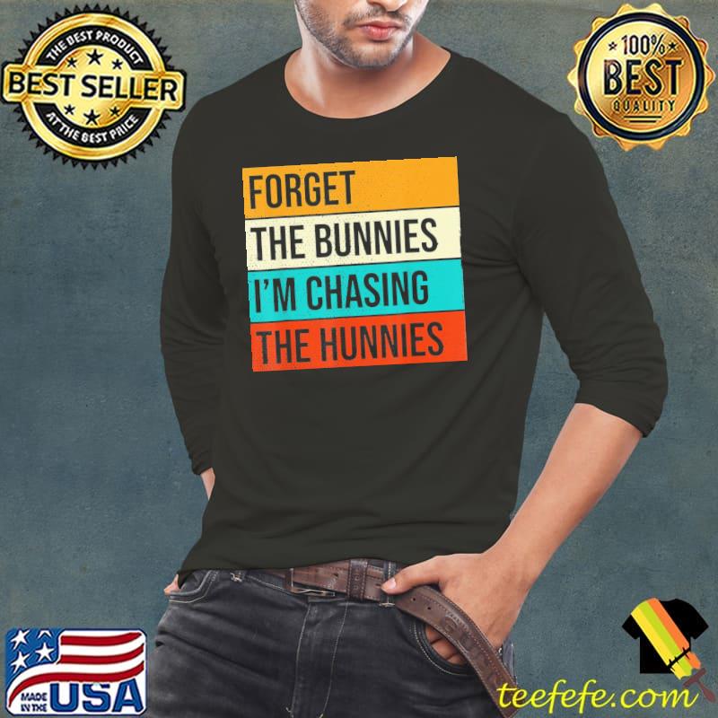 Forget the bunnies I'm chasing hunnies easter egg hunt Long Sleeve Tee Forget the bunnies I'm chasing hunnies easter egg hunt Long Sleeve Tee