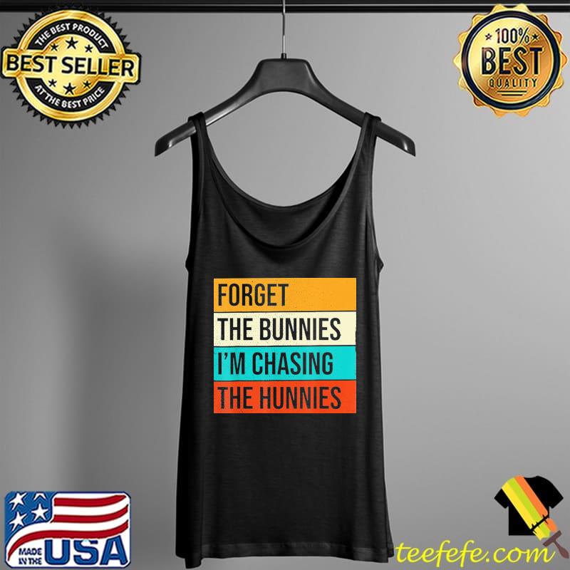 Forget the bunnies I'm chasing hunnies easter egg hunt Tank Top Forget the bunnies I'm chasing hunnies easter egg hunt Tank Top