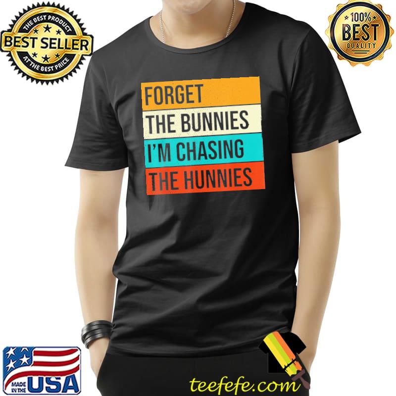 Forget the bunnies I'm chasing hunnies easter egg hunt shirt