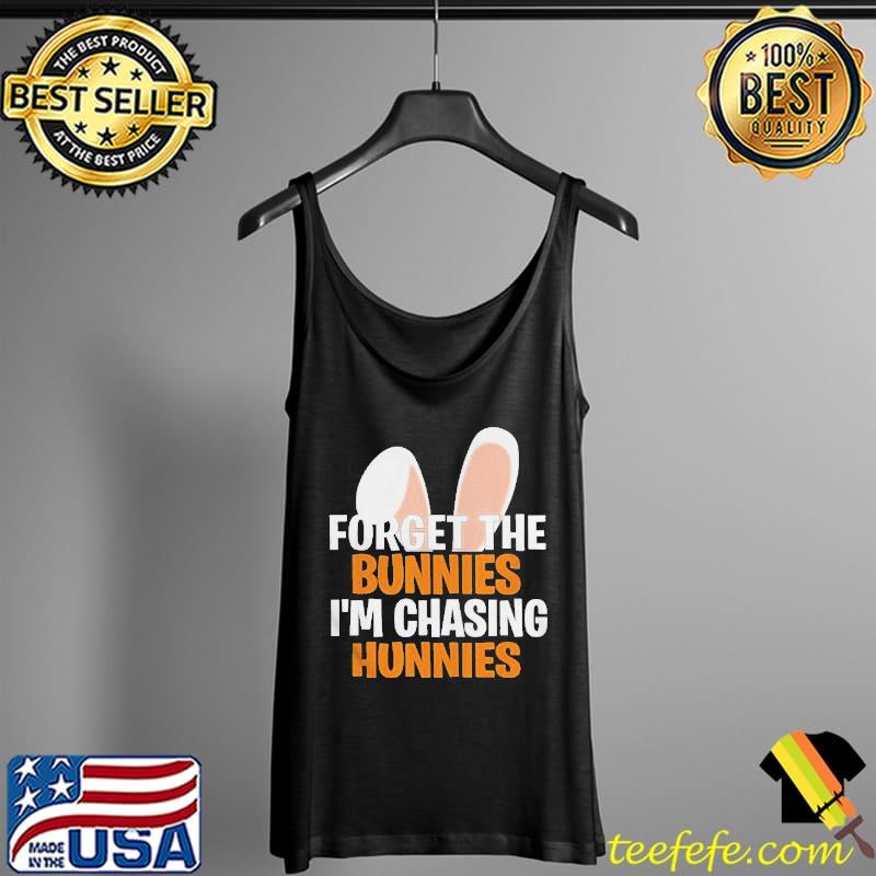 FORGET THE BUNNIES IM CHASING HUNNIES HAPPY EASTER SHIRT Tank Top FORGET THE BUNNIES IM CHASING HUNNIES HAPPY EASTER SHIRT Tank Top