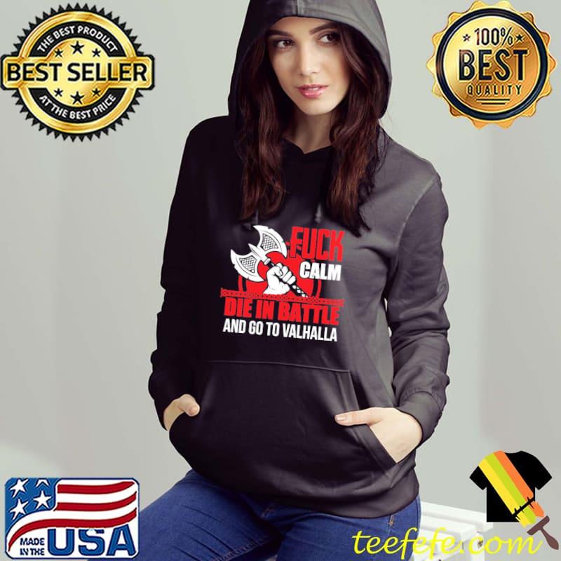 Fuck calm die in battle and go to valhalla Hoodie Fuck calm die in battle and go to valhalla Hoodie