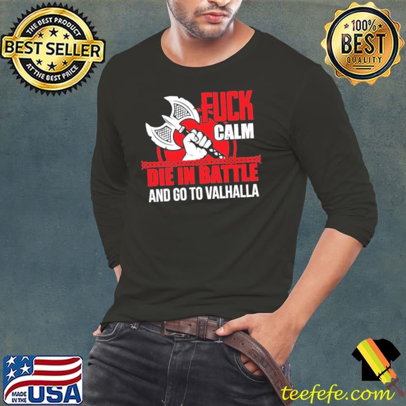 Fuck calm die in battle and go to valhalla Long Sleeve Tee Fuck calm die in battle and go to valhalla Long Sleeve Tee