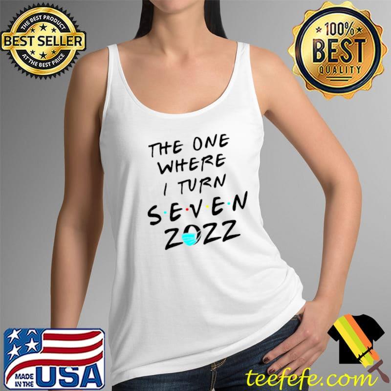 Funny 7th Birthday The One Where I Turn 7 2022 Mens Women Premium T-Shirt Tank Top Funny 7th Birthday The One Where I Turn 7 2022 Mens Women Premium T-Shirt Tank Top
