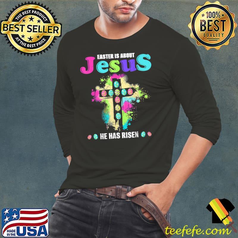 Funny Easter Is About Jesus He Has Risen Easter Day T-Shirt Long Sleeve Tee Funny Easter Is About Jesus He Has Risen Easter Day T-Shirt Long Sleeve Tee