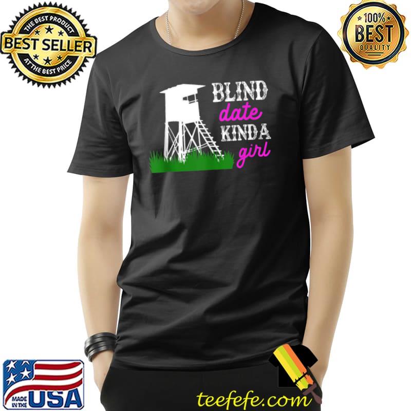 Funny Hunting Whitetail Deer Blind Date Kinda Girl T- Unisex Funny Hunting Whitetail Deer Blind Date Kinda Girl T- Unisex