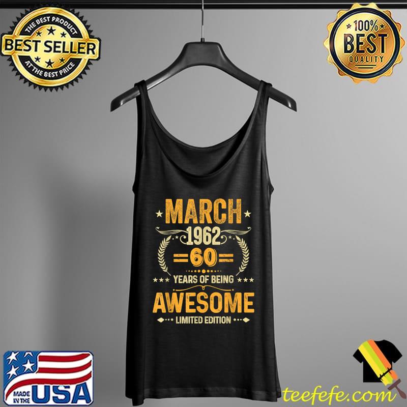Funny March 1962 B-Day 60 Years Of Being Awesome Limited Edition T-Shirt Tank Top Funny March 1962 B-Day 60 Years Of Being Awesome Limited Edition T-Shirt Tank Top