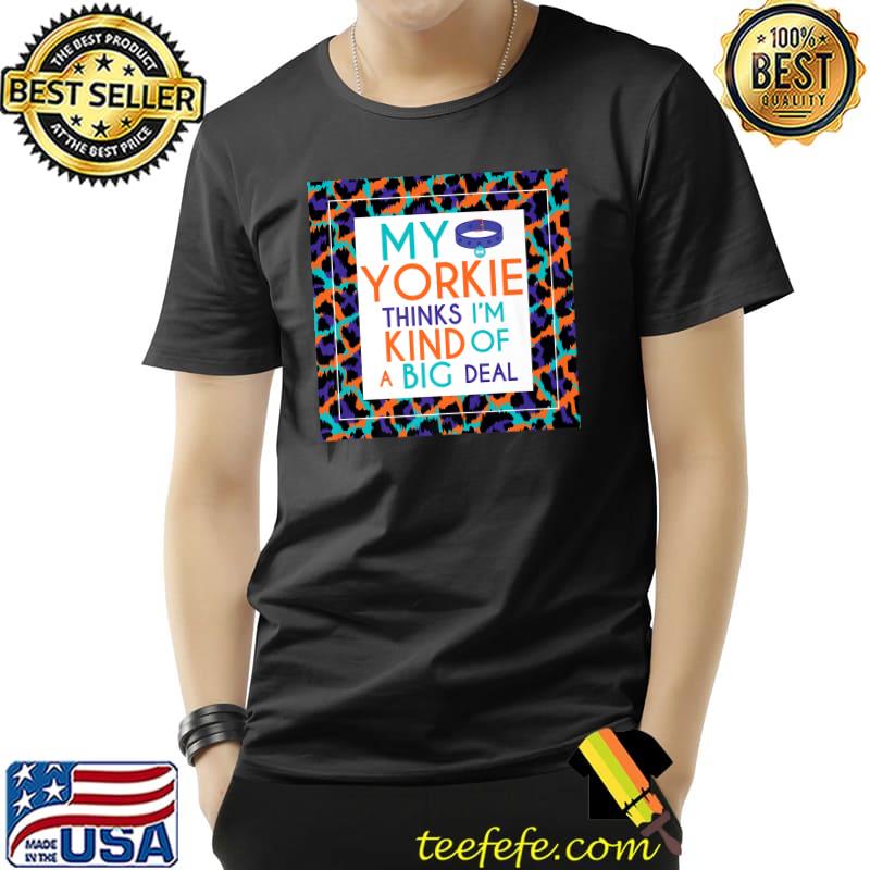Funny My Yorkie Dog Thinks I'm a Big Deal Premium T-Shirt