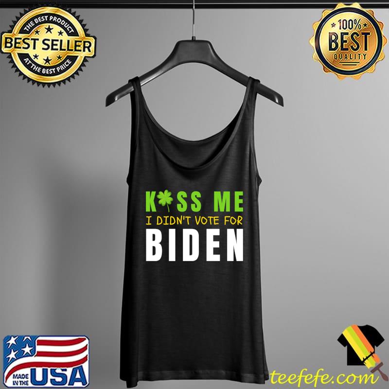 Funny St Patty's Day Kiss Me I Didn't Vote for Biden T- Tank Top Funny St Patty's Day Kiss Me I Didn't Vote for Biden T- Tank Top