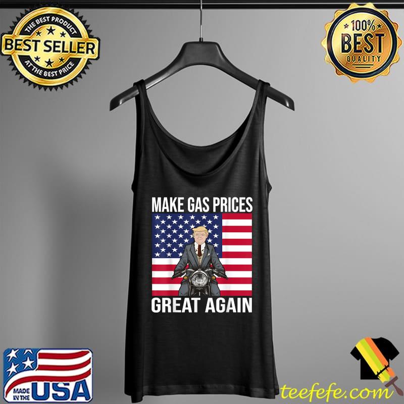 Funny Trump Supporter Make Gas Prices Great Again T-Shirt Tank Top Funny Trump Supporter Make Gas Prices Great Again T-Shirt Tank Top