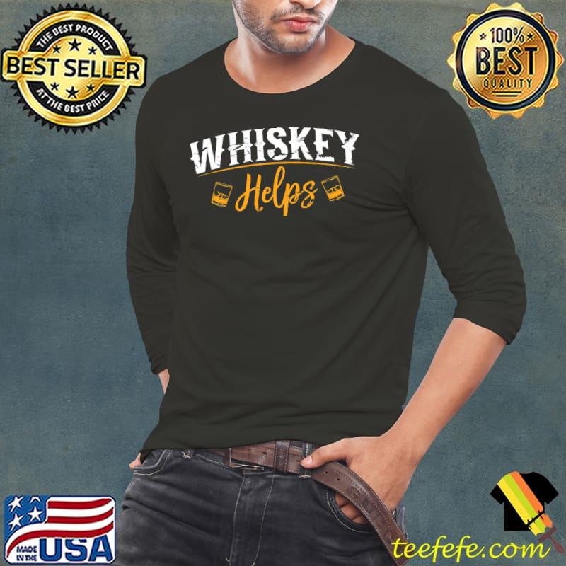 Funny Whiskey Helps T- Long Sleeve Tee Funny Whiskey Helps T- Long Sleeve Tee