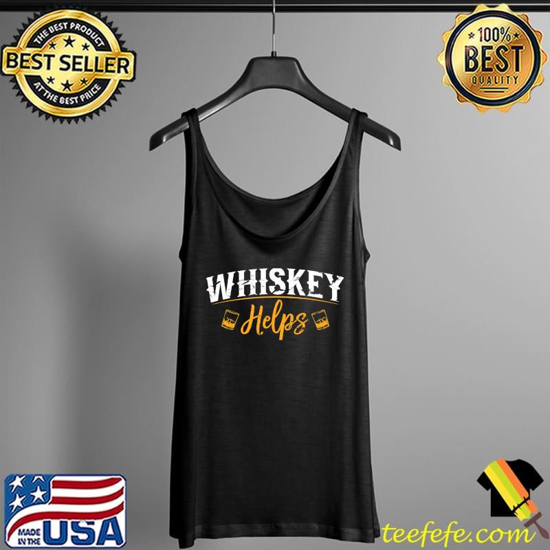 Funny Whiskey Helps T- Tank Top Funny Whiskey Helps T- Tank Top