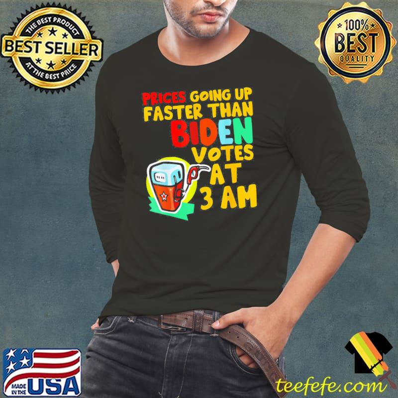 Gas Prices Are Going Up Faster Than Biden Votes At 3 Am Meme T-Shirt Long Sleeve Tee Gas Prices Are Going Up Faster Than Biden Votes At 3 Am Meme T-Shirt Long Sleeve Tee