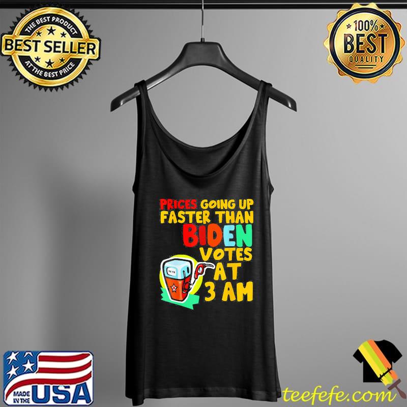 Gas Prices Are Going Up Faster Than Biden Votes At 3 Am Meme T-Shirt Gas Prices Are Going Up Faster Than Biden Votes At 3 Am Meme T-Shirt