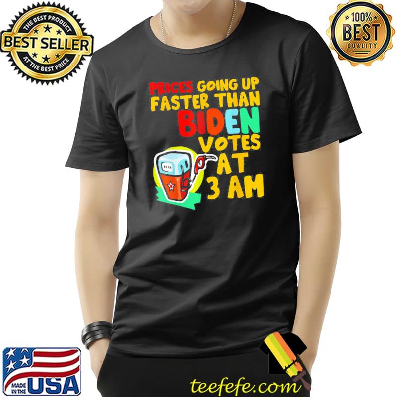 Gas Prices Are Going Up Faster Than Biden Votes At 3 Am Meme T-Shirt Unisex Gas Prices Are Going Up Faster Than Biden Votes At 3 Am Meme T-Shirt Unisex