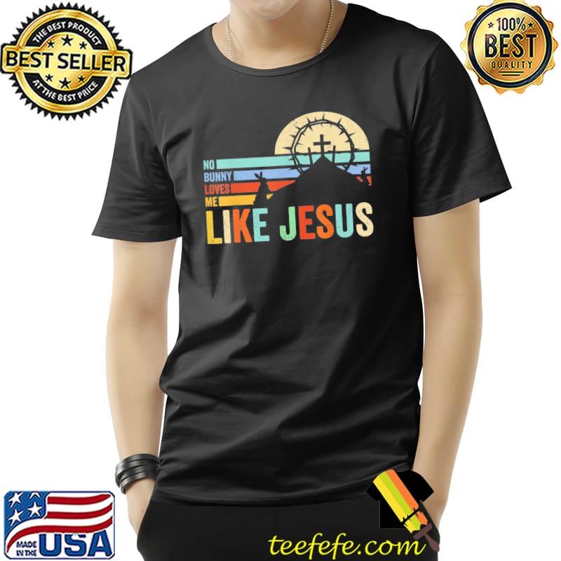 Happy Easter No Bunny Loves Me Like Jesus Vintage Easter Day T-Shirt