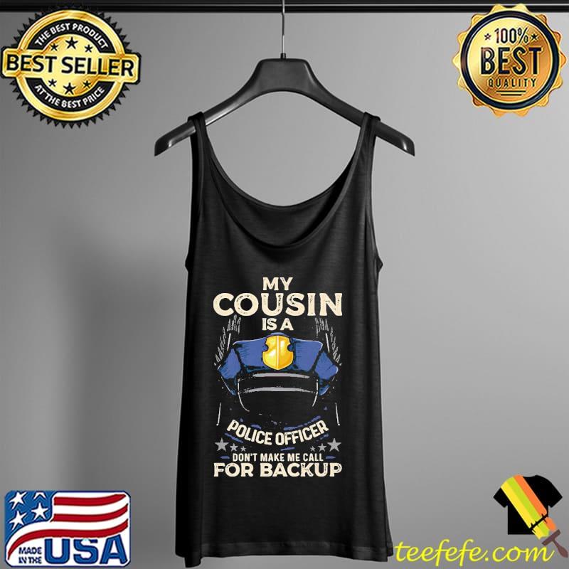 Happy my cousin is a police officer proud cop matching don't make me call for backup Tank Top Happy my cousin is a police officer proud cop matching don't make me call for backup Tank Top