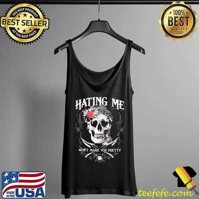 Hating me won't make you pretty skull shirt