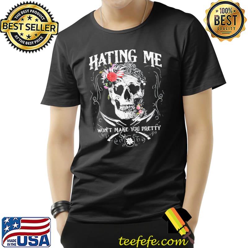 Hating me won't make you pretty skull Unisex Hating me won't make you pretty skull Unisex