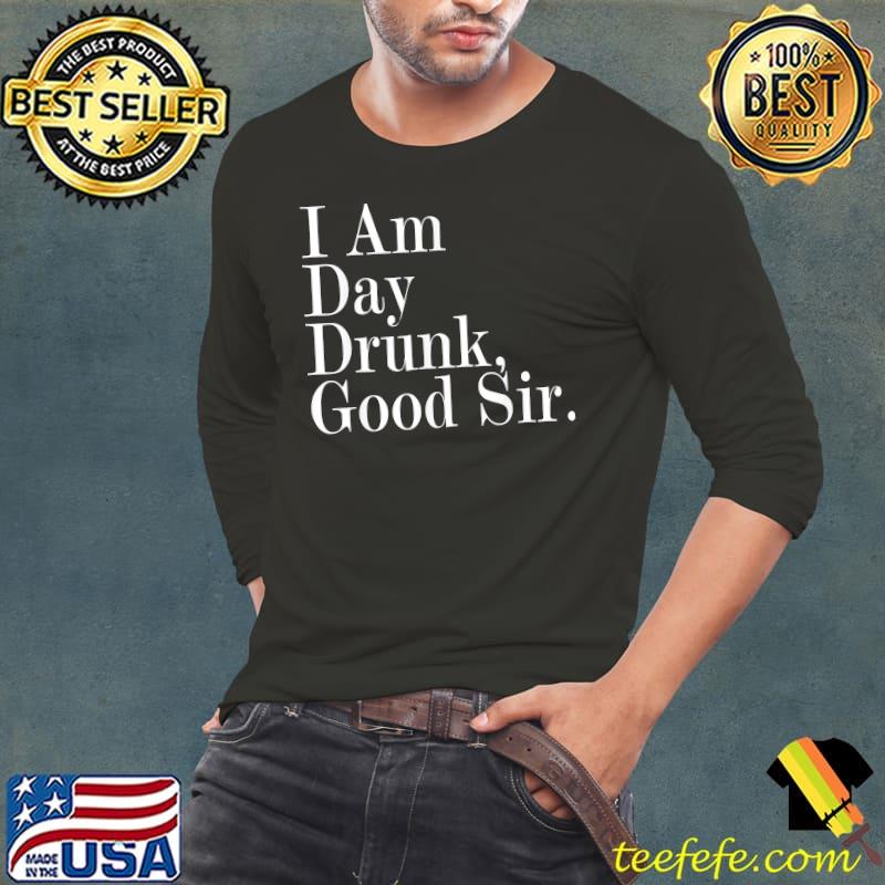 I am day drunk good sir vintage drink wine Long Sleeve Tee I am day drunk good sir vintage drink wine Long Sleeve Tee