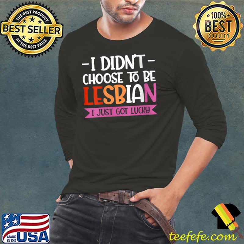 I didn't chose to be lesbian LGBT Lesbian T-Shirt Long Sleeve Tee I didn't chose to be lesbian LGBT Lesbian T-Shirt Long Sleeve Tee