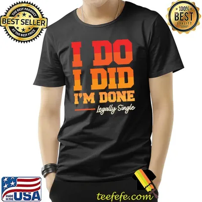 I Do I Did I'm Done Legally Single Divorced T-shirt