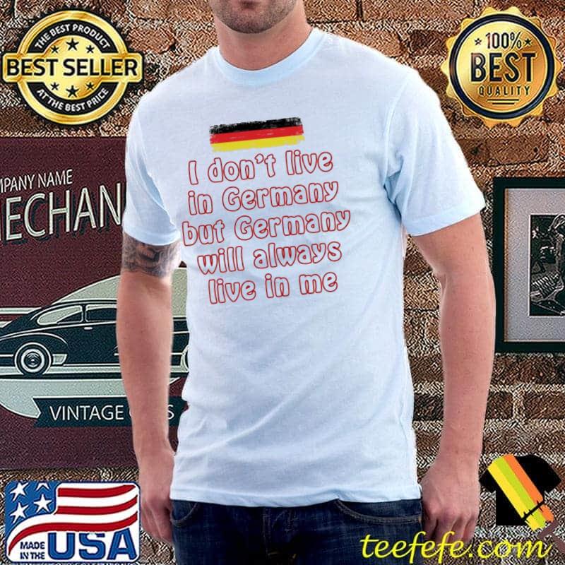 I don't live in germany but germany will always live in me flag Unisex I don't live in germany but germany will always live in me flag Unisex