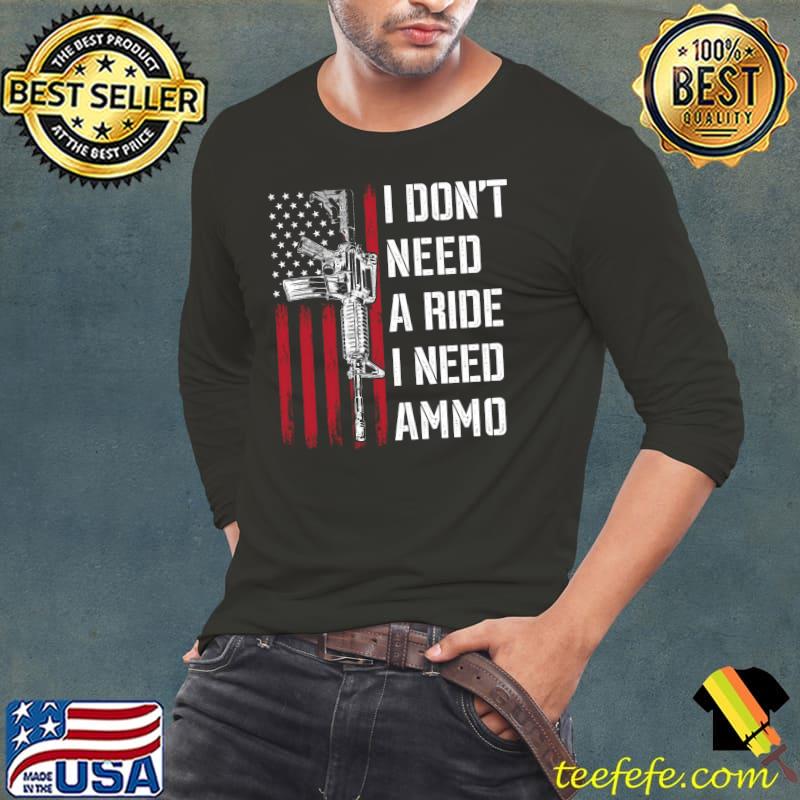 I Don't Need A Ride I Need Ammo American Flag AR-15 T- Long Sleeve Tee I Don't Need A Ride I Need Ammo American Flag AR-15 T- Long Sleeve Tee
