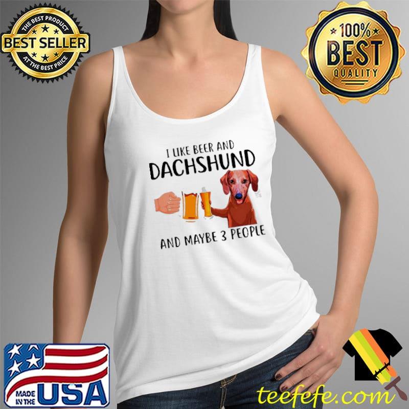 I like beer and Dachshund and maybe 3 people Tank Top I like beer and Dachshund and maybe 3 people Tank Top