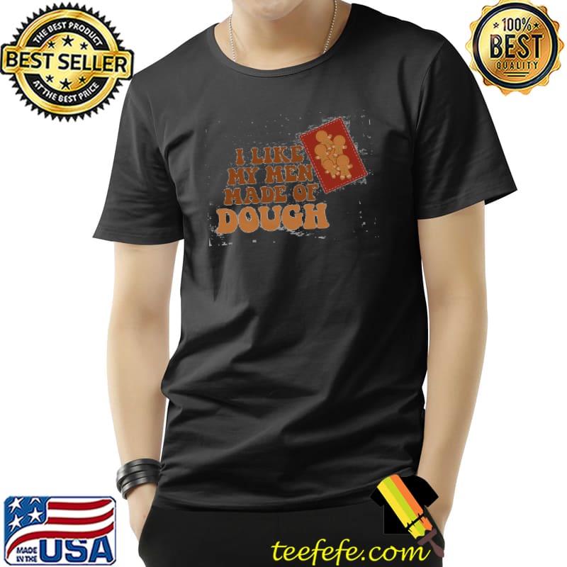 I Like My Men Made Of Dough Unisex I Like My Men Made Of Dough Unisex