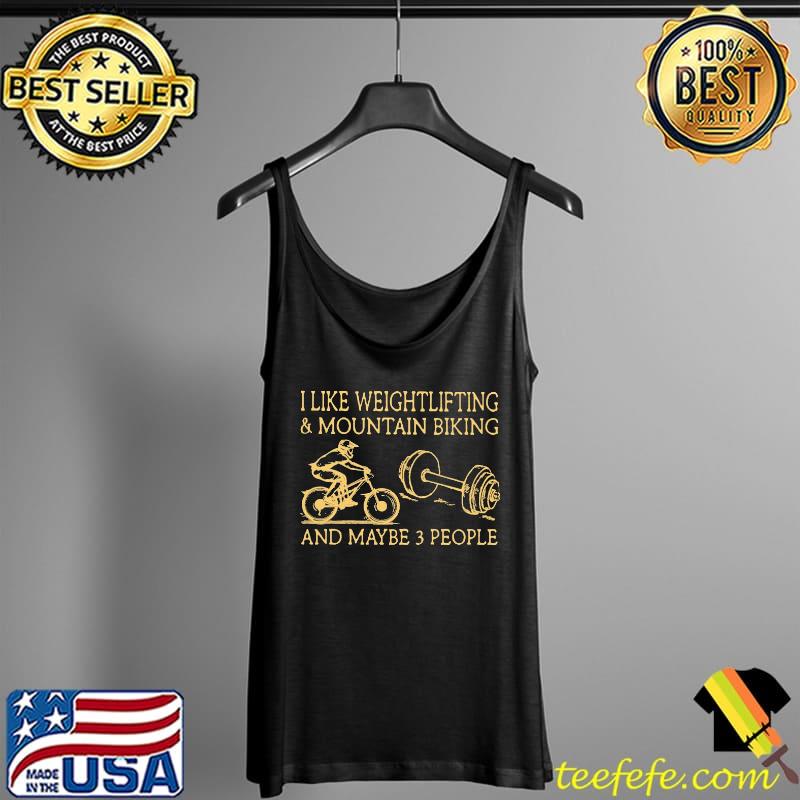 I Like Weightlifting And Mountain Biking And Maybe 3 People Shirt Tank Top I Like Weightlifting And Mountain Biking And Maybe 3 People Shirt Tank Top