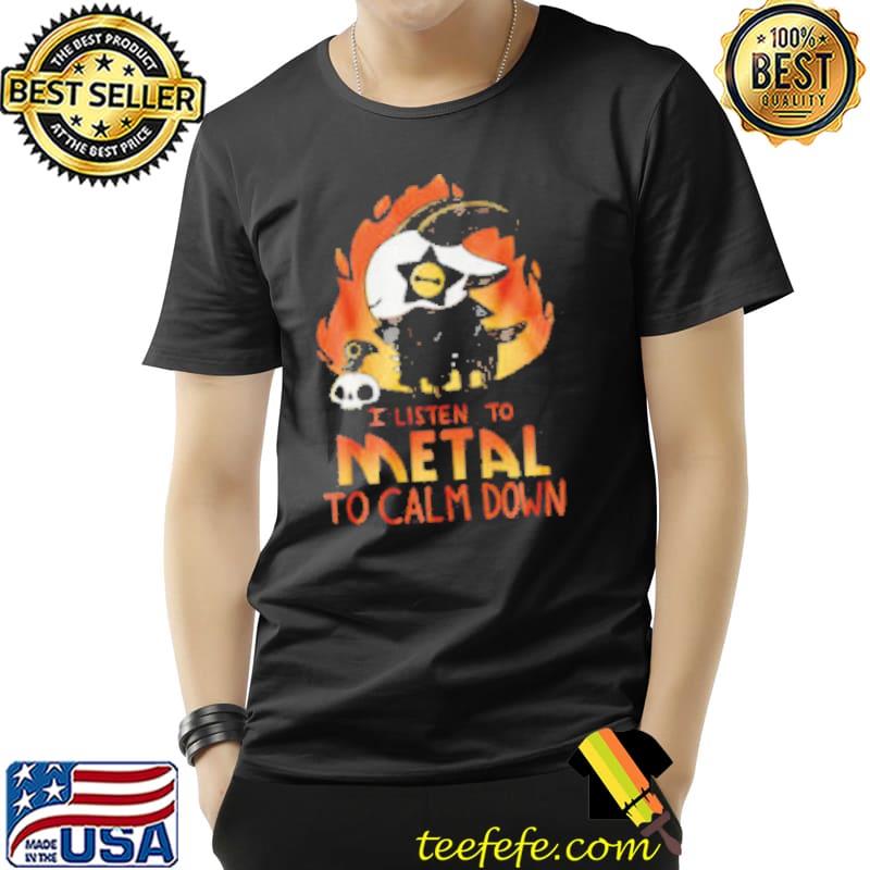 I Listen To Metal To Calm Down Shirt
