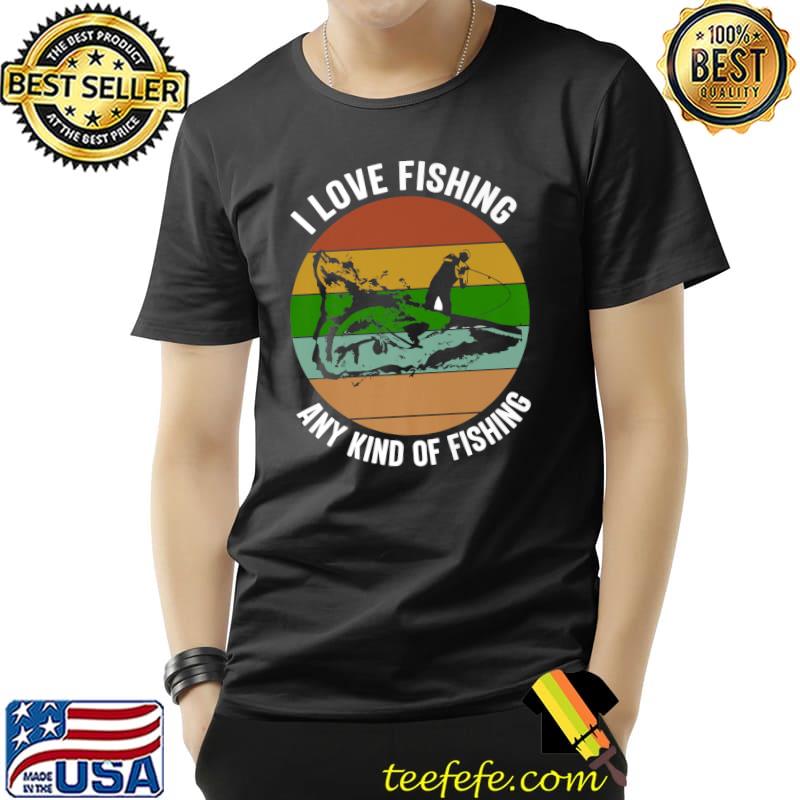 I love fishing any kind of Fishing Premium T-Shirt I love fishing any kind of Fishing Premium T-Shirt