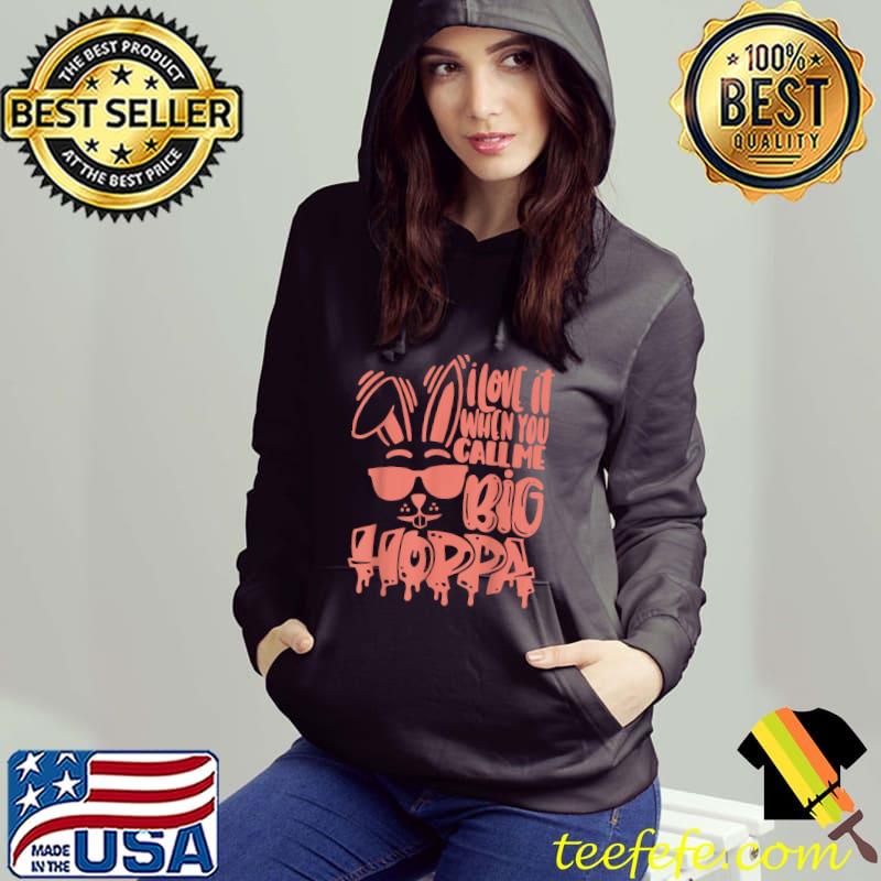 I Love It When You Call Me Big Hoppa Bunny Easter Day T-Shirt Hoodie I Love It When You Call Me Big Hoppa Bunny Easter Day T-Shirt Hoodie