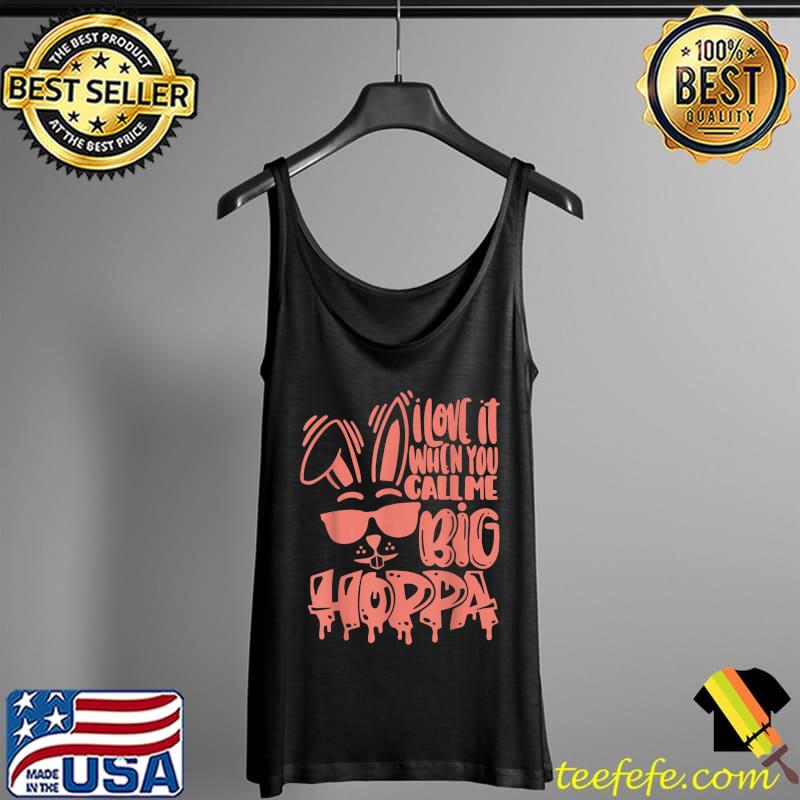 I Love It When You Call Me Big Hoppa Bunny Easter Day T-Shirt Tank Top I Love It When You Call Me Big Hoppa Bunny Easter Day T-Shirt Tank Top
