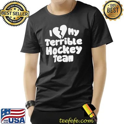 I love my terrible hockey team shirt