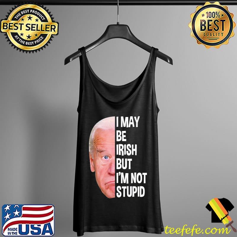 I May Be Irish But I’m Not Stupid Anti-Biden T-Shirt Tank Top I May Be Irish But I’m Not Stupid Anti-Biden T-Shirt Tank Top