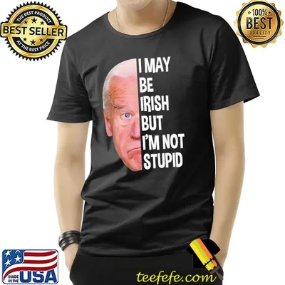I May Be Irish But I’m Not Stupid Anti-Biden T-Shirt