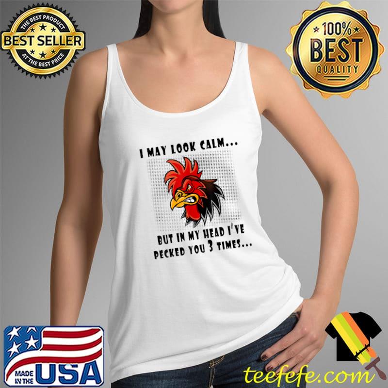 I May Look Calm Chicken Funny Rooster Tee T-Shirt Tank Top I May Look Calm Chicken Funny Rooster Tee T-Shirt Tank Top