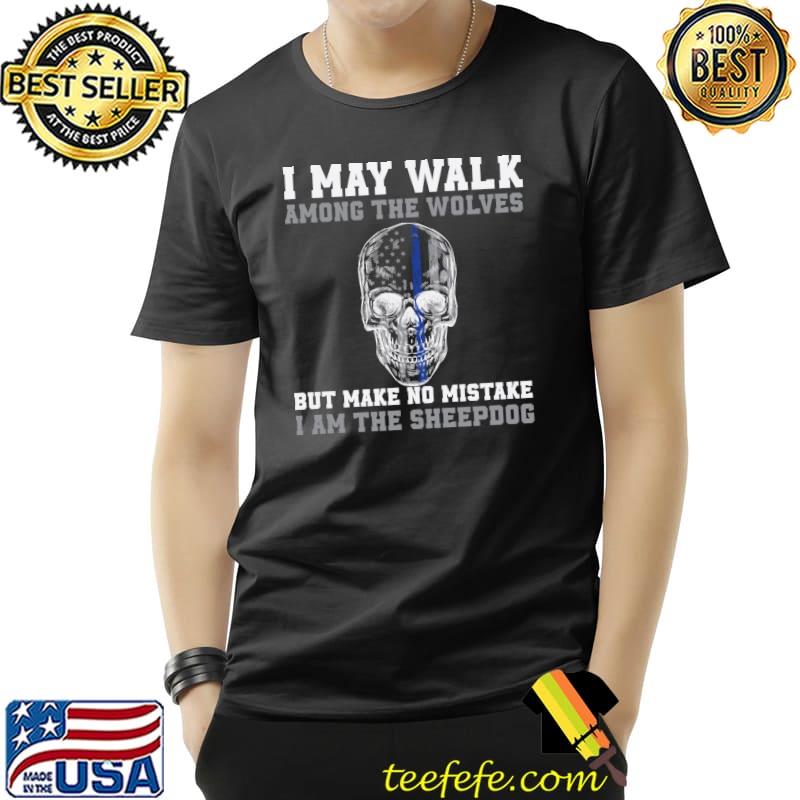 I may walk among the wolves Blue Line Skull Cop Sheepdog Among T-shirt I may walk among the wolves Blue Line Skull Cop Sheepdog Among T-shirt
