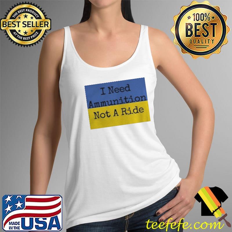 I need ammunition not a ride Tank Top I need ammunition not a ride Tank Top