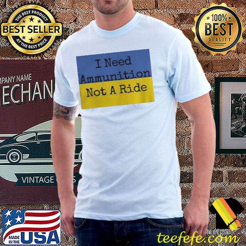 I need ammunition not a ride shirt I need ammunition not a ride shirt