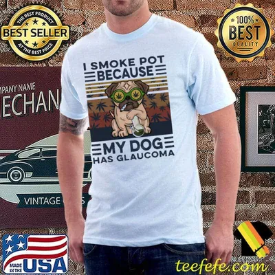 I Smoke Pot Because My Dog Has Glaucoma Vintage Shirt