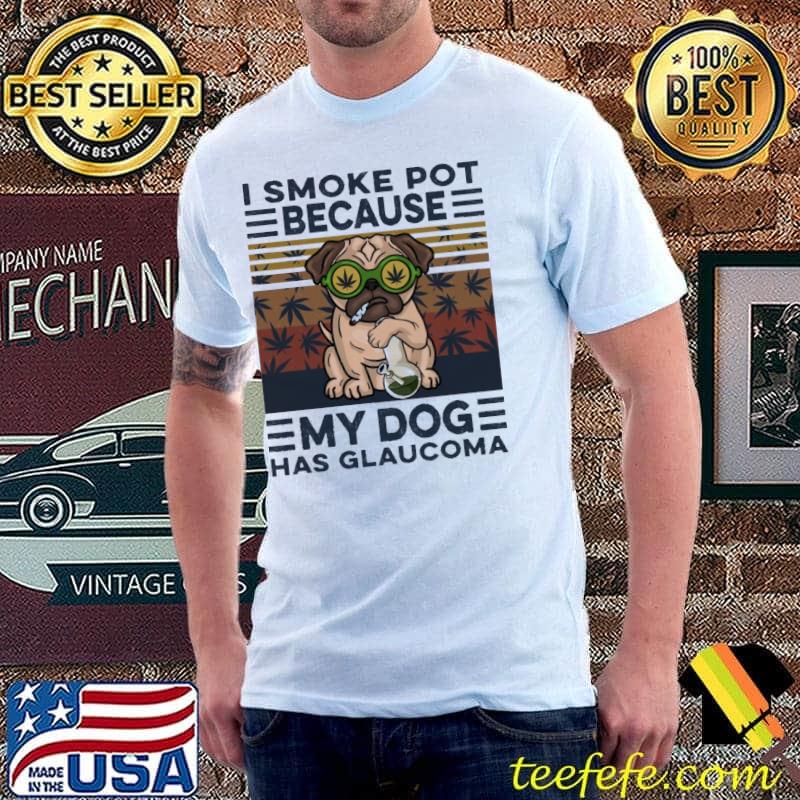 I Smoke Pot Because My Dog Has Glaucoma Vintage Shirt