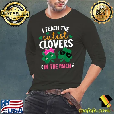 I Teach The Cutest Clovers In The Patch St Patrick's Day T-Shirt