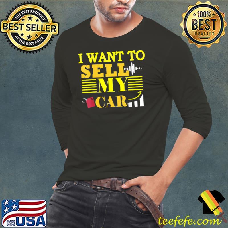 I Want To Sell My Car, Car Gas prices are going up faster T-Shirt Long Sleeve Tee I Want To Sell My Car, Car Gas prices are going up faster T-Shirt Long Sleeve Tee