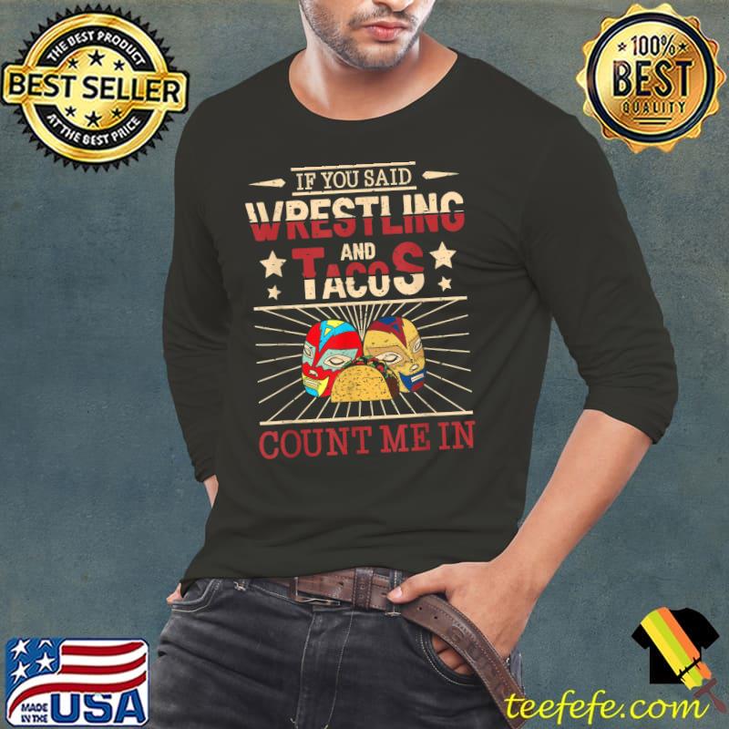 If You Said Wrestling and Tacos Count Me In Funny Wrestler T-Shirt Long Sleeve Tee If You Said Wrestling and Tacos Count Me In Funny Wrestler T-Shirt Long Sleeve Tee